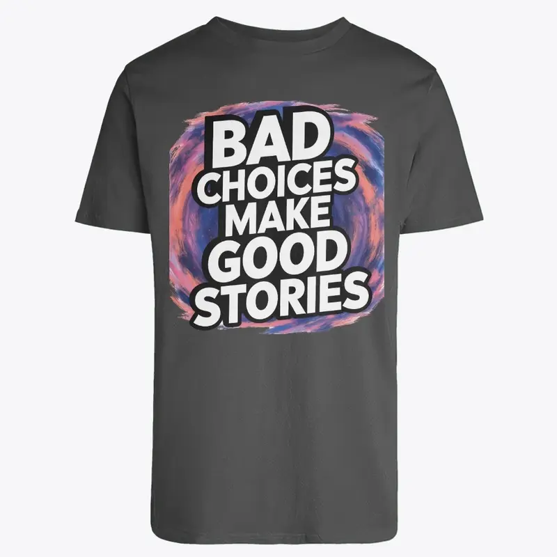 Bad Choices Make Good Stories - t-shirt