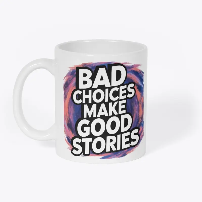 Bad Choices Make Good Stories - t-shirt