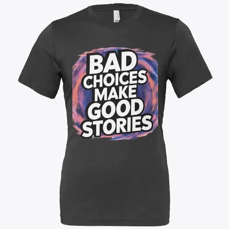 Bad Choices Make Good Stories - t-shirt