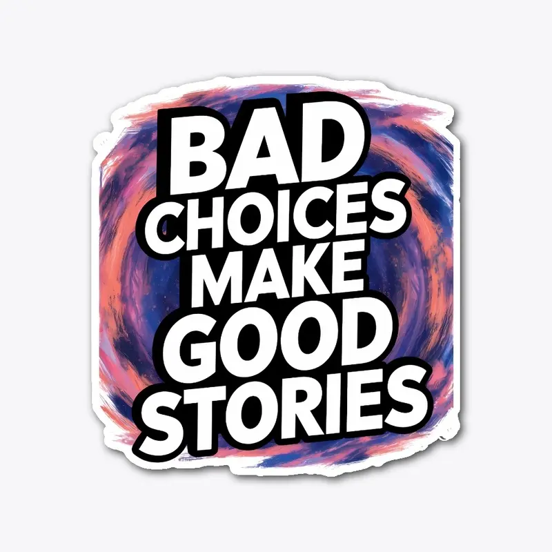 Bad Choices Make Good Stories - t-shirt